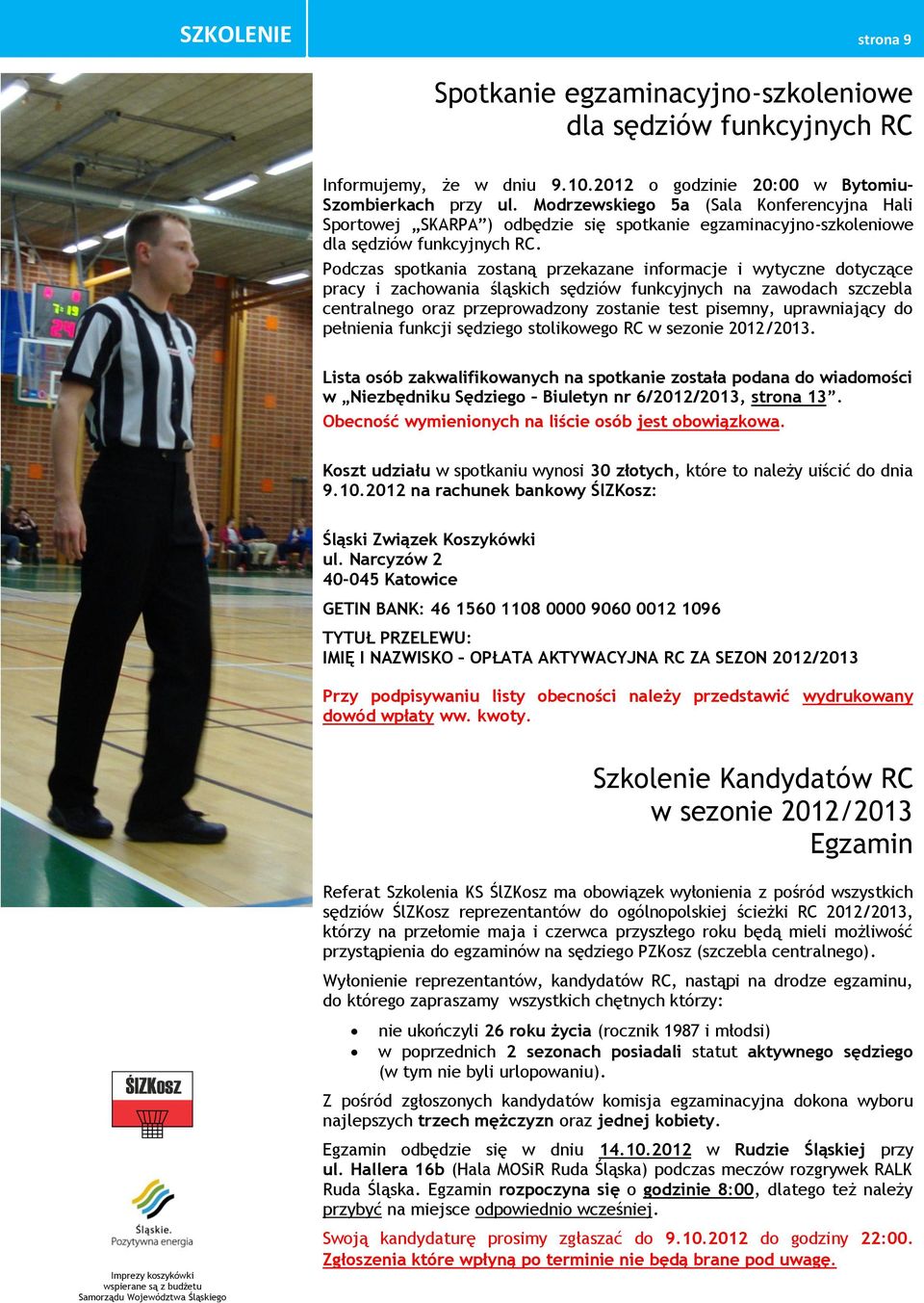 Podczas spotkania zostaną przekazane informacje i wytyczne dotyczące pracy i zachowania śląskich sędziów funkcyjnych na zawodach szczebla centralnego oraz przeprowadzony zostanie test pisemny,