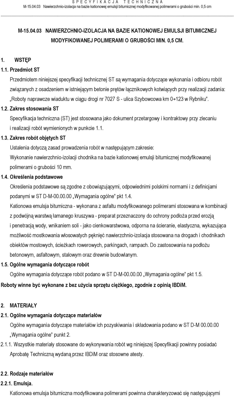 S - ulica Szybowcowa km 0+123 w Rybniku. 1.2. Zakres stosowania ST Specyfikacja techniczna (ST) jest stosowana jako dokument przetargowy i kontraktowy przy zlecaniu i realizacji robót wymienionych w punkcie 1.