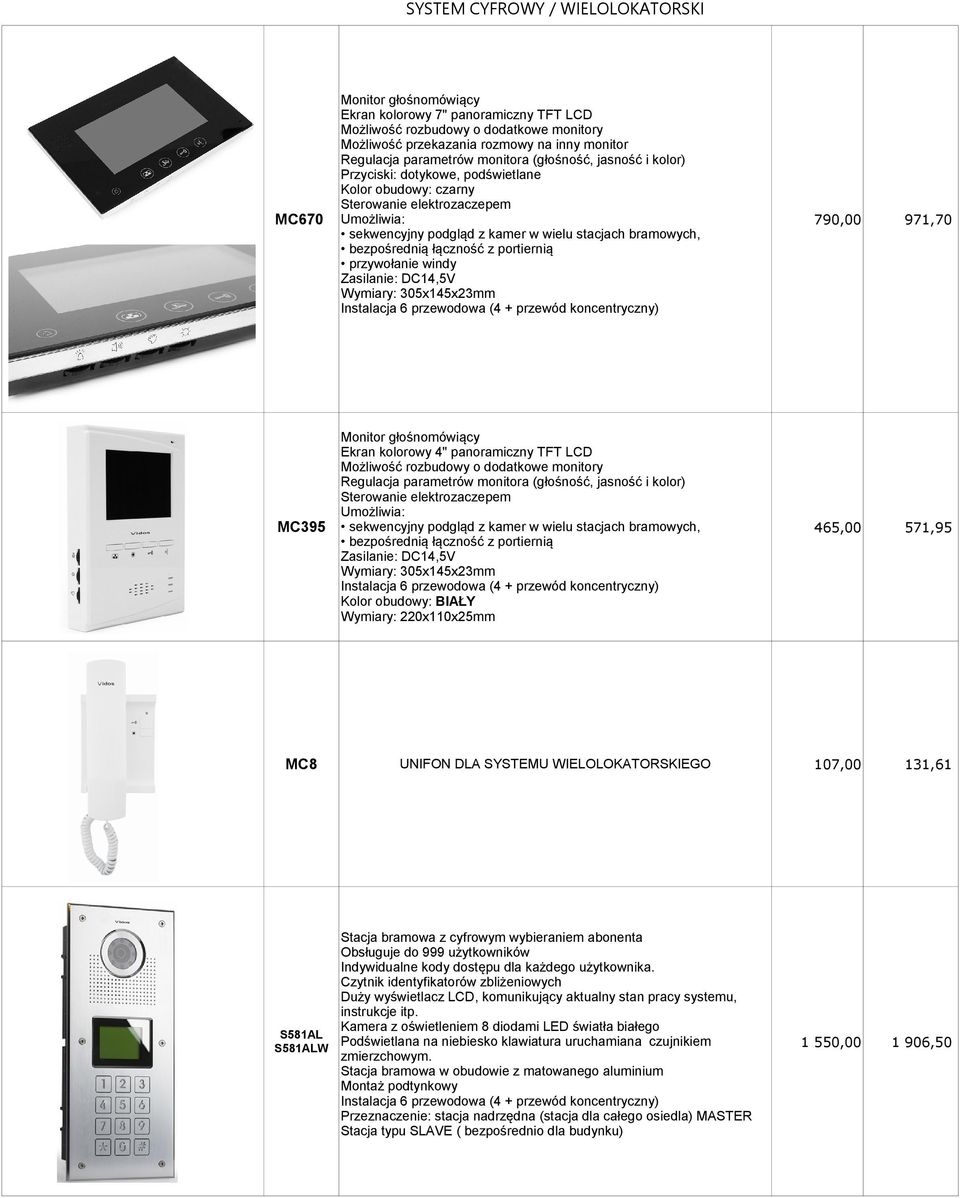 łączność z portiernią przywołanie windy Zasilanie: DC14,5V Wymiary: 305x145x23mm Instalacja 6 przewodowa (4 + przewód koncentryczny) Ekran kolorowy 4" panoramiczny TFT LCD Możliwość rozbudowy o