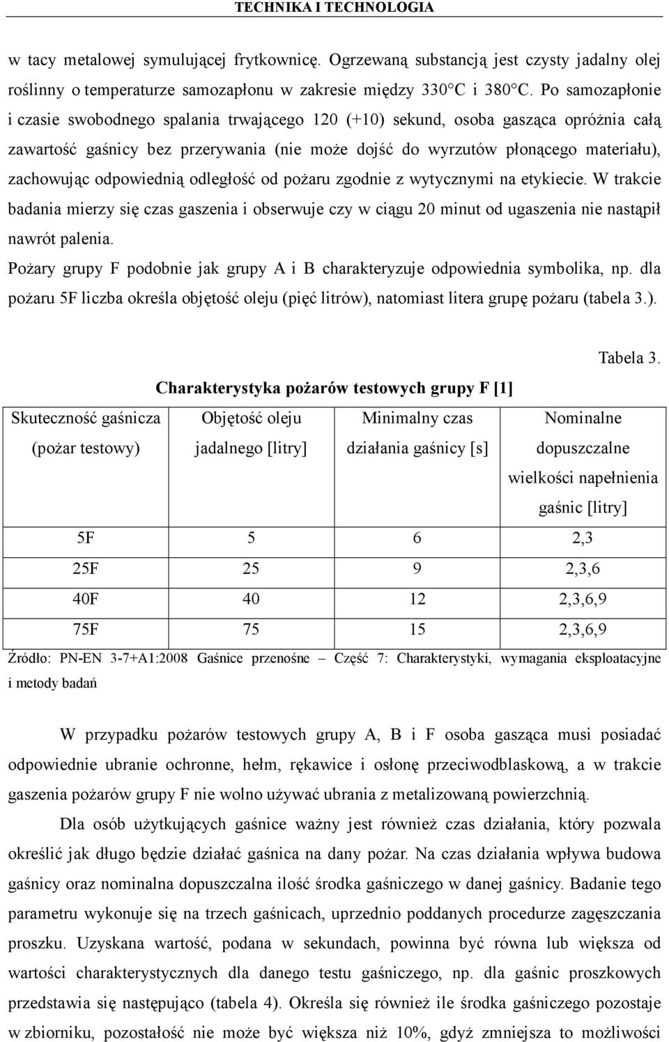 odpowiednią odległość od pożaru zgodnie z wytycznymi na etykiecie. W trakcie badania mierzy się czas gaszenia i obserwuje czy w ciągu 20 minut od ugaszenia nie nastąpił nawrót palenia.