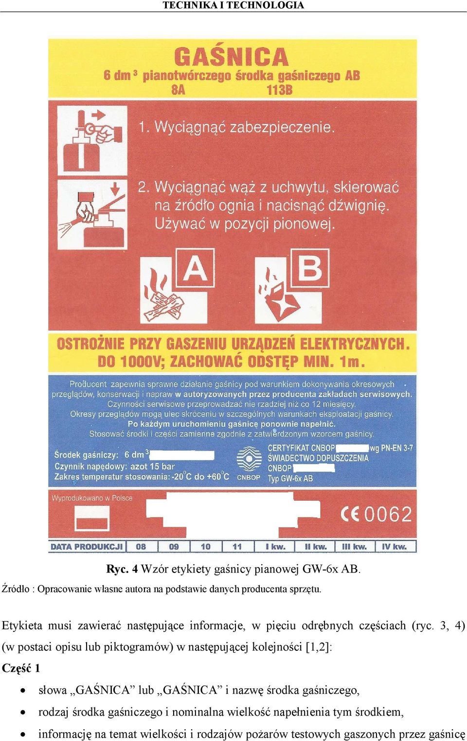 3, 4) (w postaci opisu lub piktogramów) w następującej kolejności [1,2]: Część 1 słowa GAŚNICA lub GAŚNICA i nazwę środka