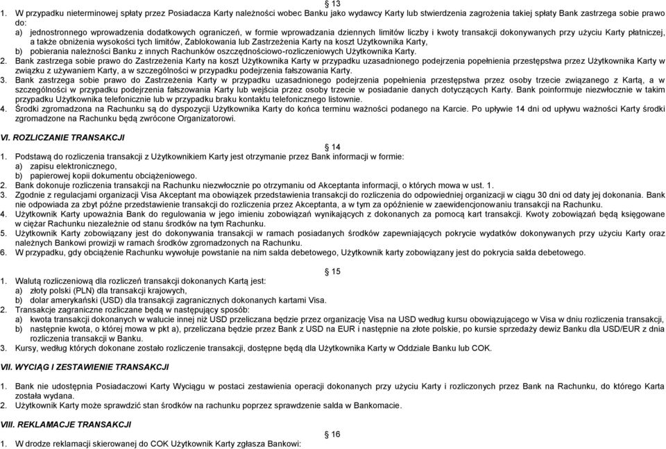 Zablokowania lub Zastrzeżenia Karty na koszt Użytkownika Karty, b) pobierania należności Banku z innych Rachunków oszczędnościowo-rozliczeniowych Użytkownika Karty. 2.