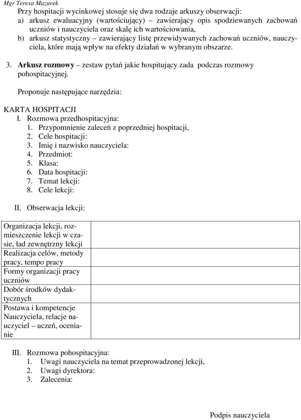 Arkusz rozmowy zestaw pytań jakie hospitujący zada podczas rozmowy pohospitacyjnej. Proponuje następujące narzędzia: KARTA HOSPITACJI I. Rozmowa przedhospitacyjna: 1.