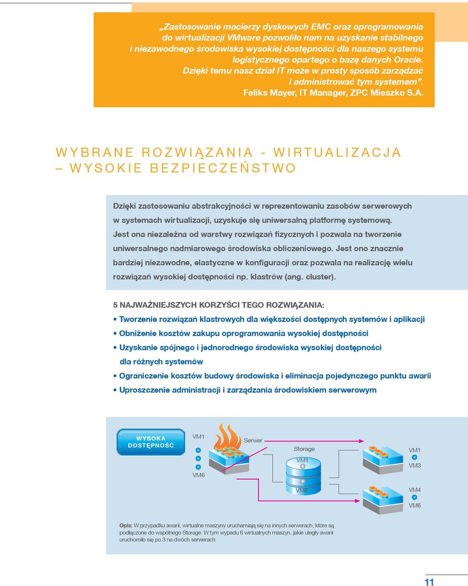 WYBRANE ROZWIĄZANIA - WIRTUALIZACJA WYSOKIE BEZPIECZEŃSTWO Dzięki zastosowaniu abstrakcyjności w reprezentowaniu zasobów serwerowych w systemach wirtualizacji, uzyskuje się uniwersalną platformę