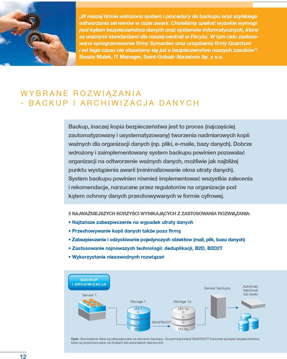 W tym celu zastosowano oprogramowanie firmy Symantec oraz urządzenia firmy Quantum i od tego czasu nie obawiamy się już o bezpieczeństwo naszych zasobów.