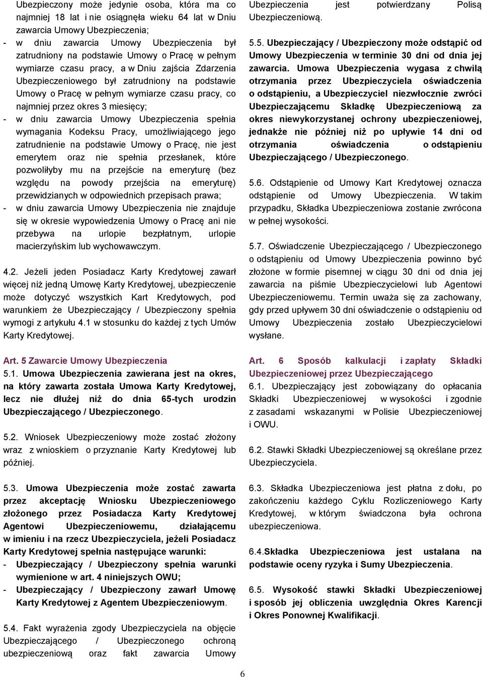 dniu zawarcia Umowy Ubezpieczenia spełnia wymagania Kodeksu Pracy, umożliwiającego jego zatrudnienie na podstawie Umowy o Pracę, nie jest emerytem oraz nie spełnia przesłanek, które pozwoliłyby mu na
