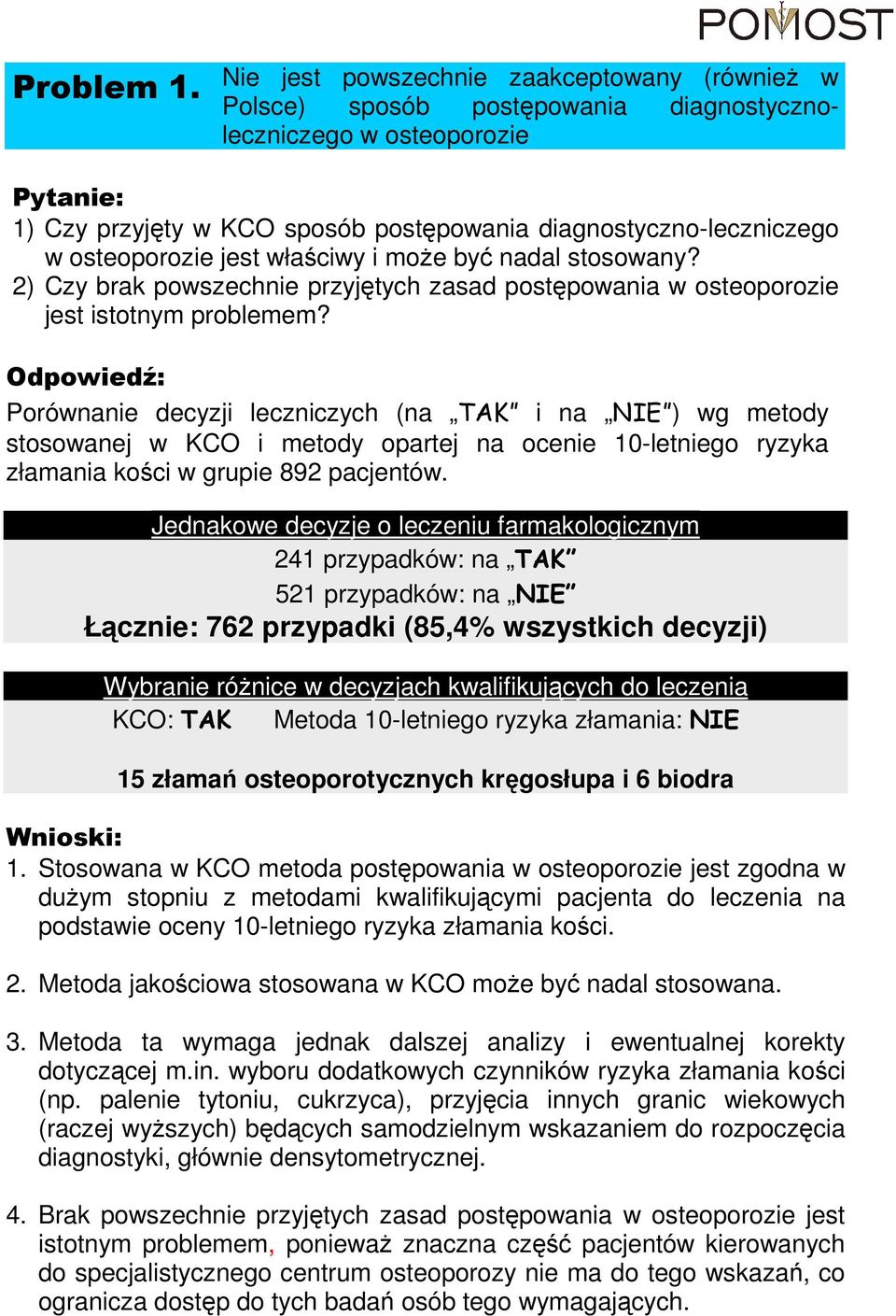 osteoporozie jest właściwy i moŝe być nadal stosowany? 2) Czy brak powszechnie przyjętych zasad postępowania w osteoporozie jest istotnym problemem?