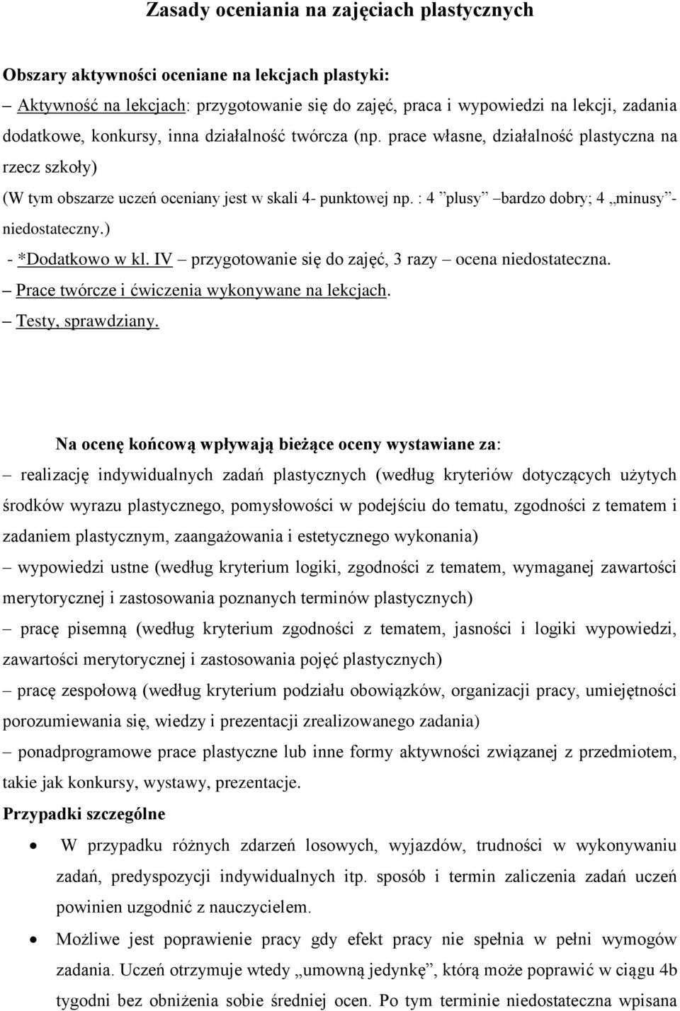 : 4 plusy bardzo dobry; 4 minusy - niedostateczny.) - *Dodatkowo w kl. IV przygotowanie się do zajęć, 3 razy ocena niedostateczna. Prace twórcze i ćwiczenia wykonywane na lekcjach. Testy, sprawdziany.