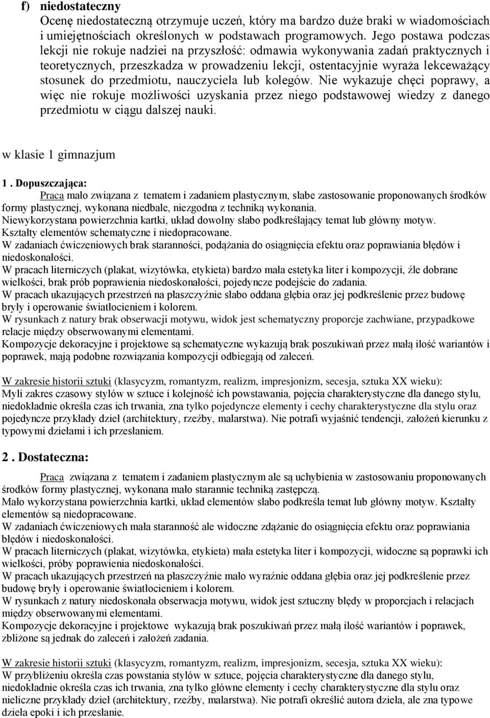 przedmiotu, nauczyciela lub kolegów. Nie wykazuje chęci poprawy, a więc nie rokuje możliwości uzyskania przez niego podstawowej wiedzy z danego przedmiotu w ciągu dalszej nauki.