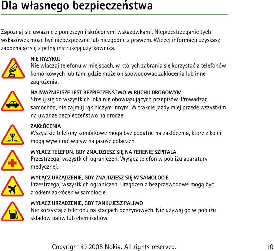 NIE RYZYKUJ Nie w³±czaj telefonu w miejscach, w których zabrania siê korzystaæ z telefonów komórkowych lub tam, gdzie mo e on spowodowaæ zak³ócenia lub inne zagro enia.