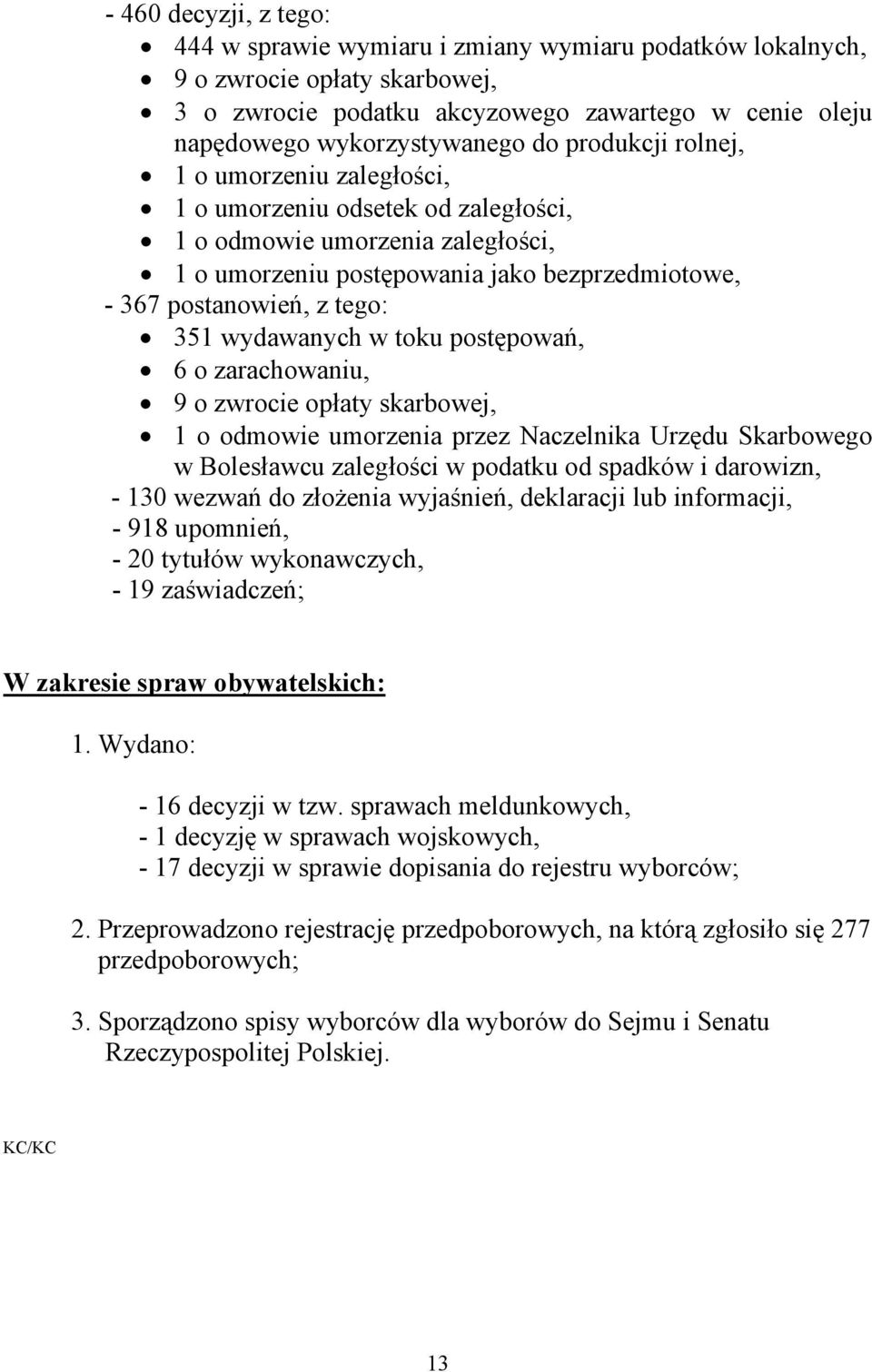 wydawanych w toku postępowań, 6 o zarachowaniu, 9 o zwrocie opłaty skarbowej, 1 o odmowie umorzenia przez Naczelnika Urzędu Skarbowego w Bolesławcu zaległości w podatku od spadków i darowizn, - 130