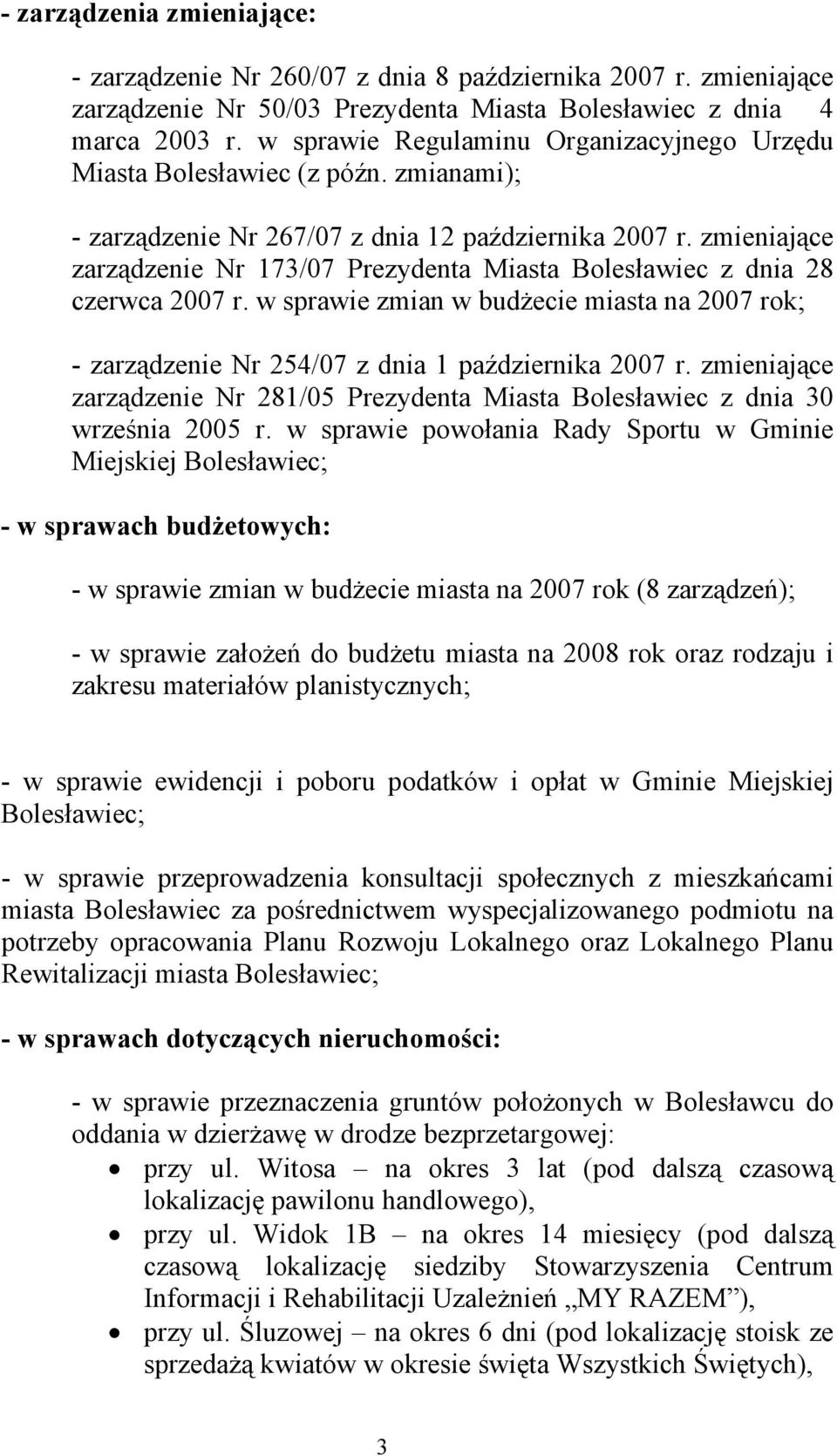 zmieniające zarządzenie Nr 173/07 Prezydenta Miasta Bolesławiec z dnia 28 czerwca 2007 r. w sprawie zmian w budżecie miasta na 2007 rok; - zarządzenie Nr 254/07 z dnia 1 października 2007 r.