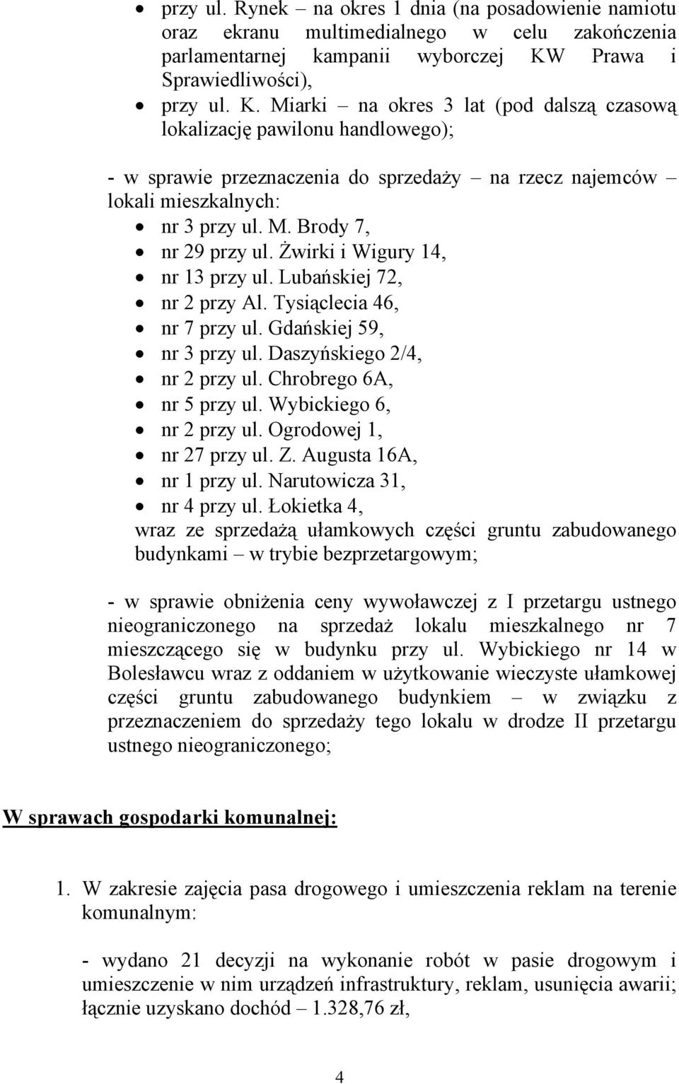 Miarki na okres 3 lat (pod dalszą czasową lokalizację pawilonu handlowego); - w sprawie przeznaczenia do sprzedaży na rzecz najemców lokali mieszkalnych: nr 3 przy ul. M. Brody 7, nr 29 przy ul.