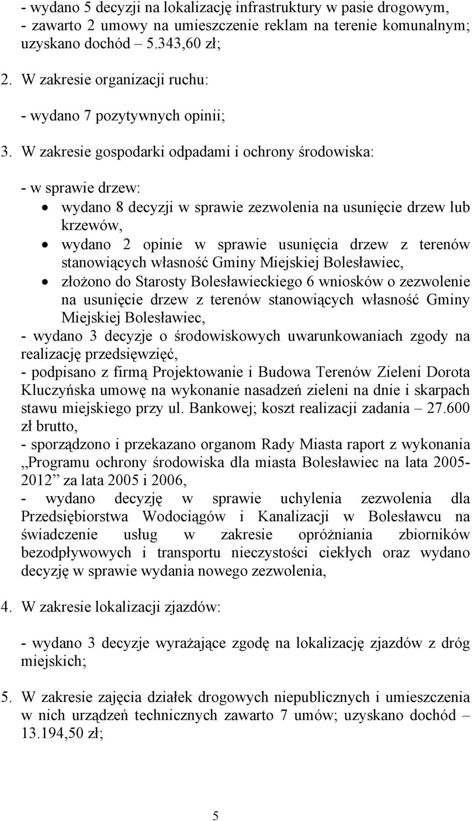 W zakresie gospodarki odpadami i ochrony środowiska: - w sprawie drzew: wydano 8 decyzji w sprawie zezwolenia na usunięcie drzew lub krzewów, wydano 2 opinie w sprawie usunięcia drzew z terenów