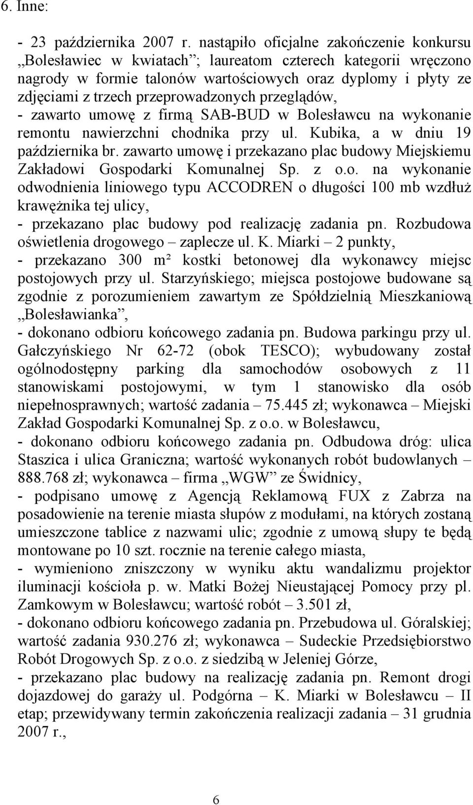 przeprowadzonych przeglądów, - zawarto umowę z firmą SAB-BUD w Bolesławcu na wykonanie remontu nawierzchni chodnika przy ul. Kubika, a w dniu 19 października br.