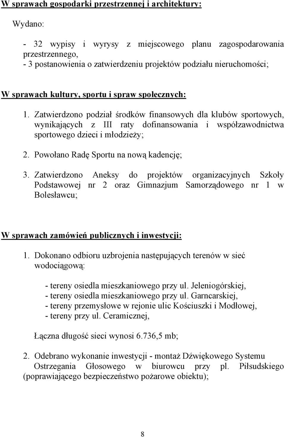 Zatwierdzono podział środków finansowych dla klubów sportowych, wynikających z III raty dofinansowania i współzawodnictwa sportowego dzieci i młodzieży; 2. Powołano Radę Sportu na nową kadencję; 3.