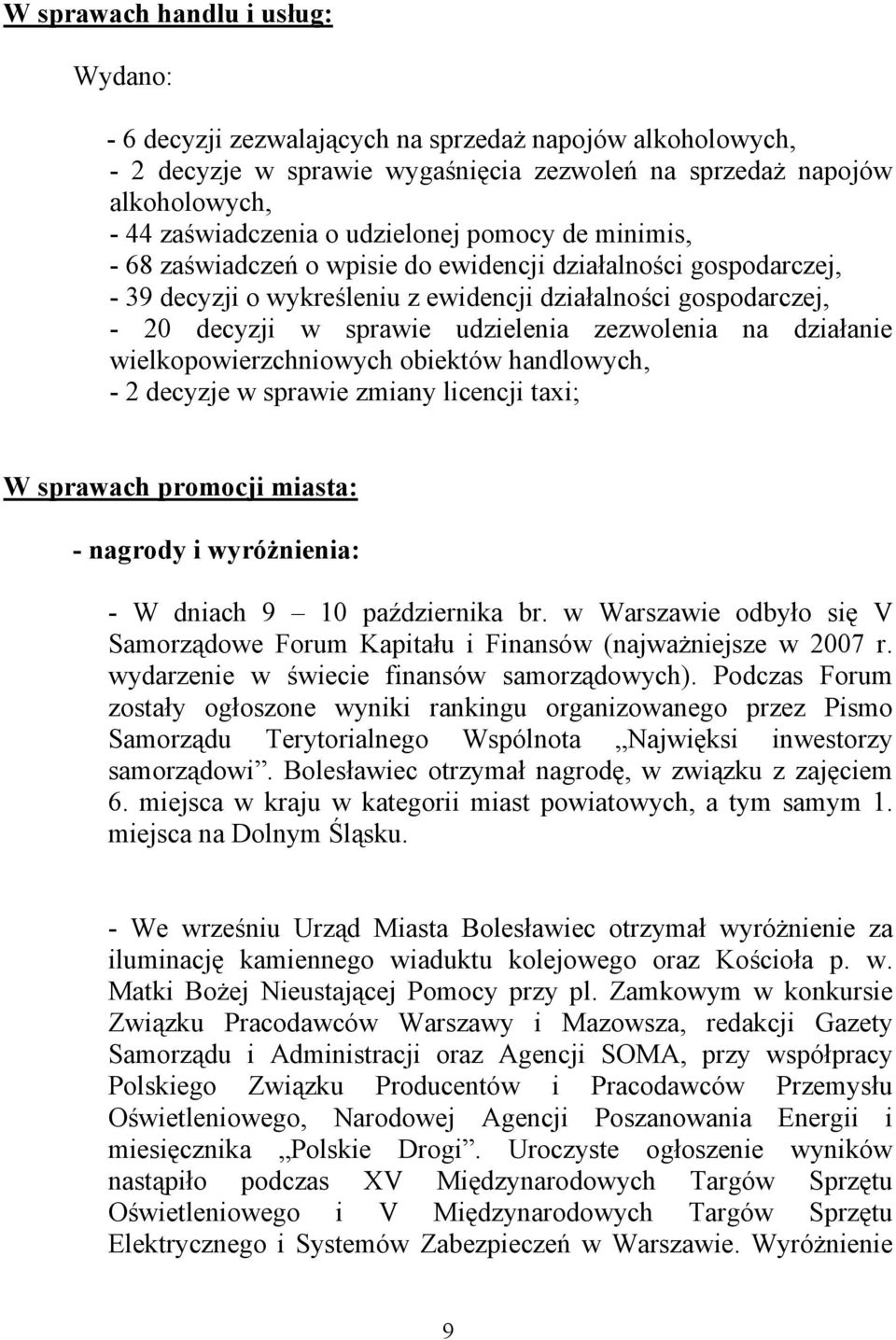 zezwolenia na działanie wielkopowierzchniowych obiektów handlowych, - 2 decyzje w sprawie zmiany licencji taxi; W sprawach promocji miasta: - nagrody i wyróżnienia: - W dniach 9 10 października br.
