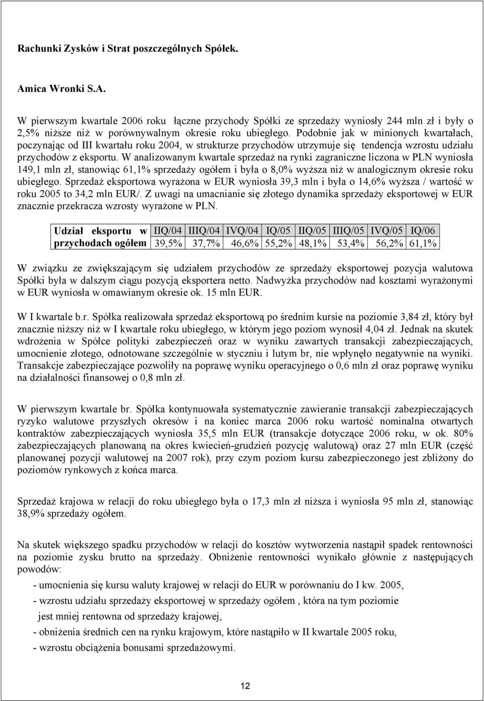 Podobnie jak w minionych kwartałach, poczynając od III kwartału roku 2004, w strukturze przychodów utrzymuje się tendencja wzrostu udziału przychodów z eksportu.