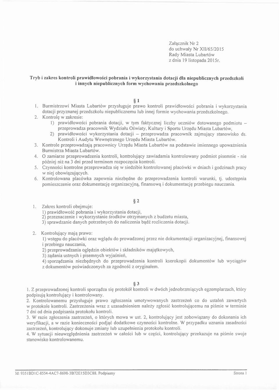 Burmistrzowi Miasta Lubartów przysługuje prawo kontroli prawidłowości pobrania i wykorzystania dotacji przyznanej przedszkolu niepublicznemu lub innej formie wychowania przedszkolnego. 2.