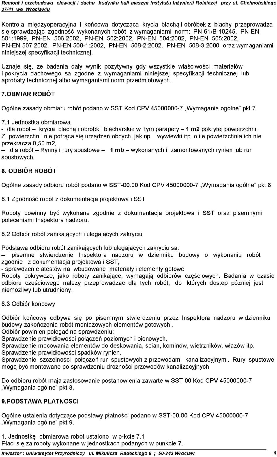 Uznaje się, ze badania dały wynik pozytywny gdy wszystkie właściwości materiałów i pokrycia dachowego sa zgodne z wymaganiami niniejszej specyfikacji technicznej lub aprobaty technicznej albo