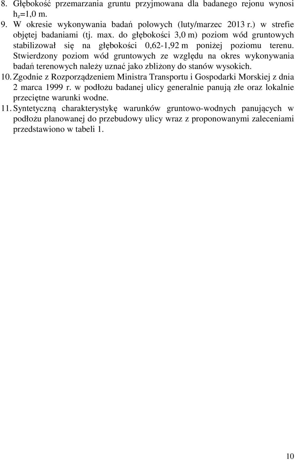 Stwierdzony poziom wód gruntowych ze względu na okres wykonywania badań terenowych należy uznać jako zbliżony do stanów wysokich. 10.