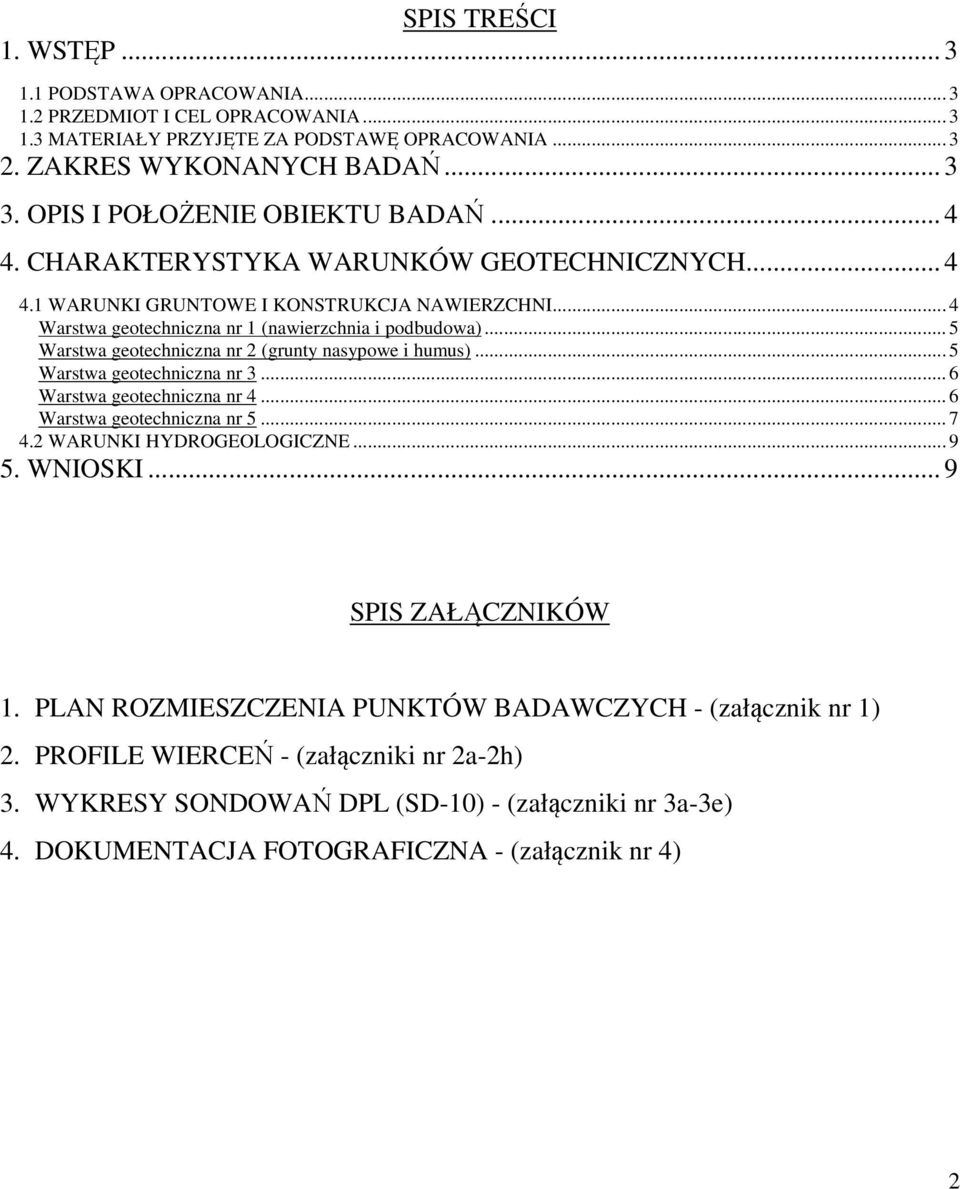 .. 5 Warstwa geotechniczna nr 2 (grunty nasypowe i humus)... 5 Warstwa geotechniczna nr 3... 6 Warstwa geotechniczna nr 4... 6 Warstwa geotechniczna nr 5... 7 4.2 WARUNKI HYDROGEOLOGICZNE... 9 5.