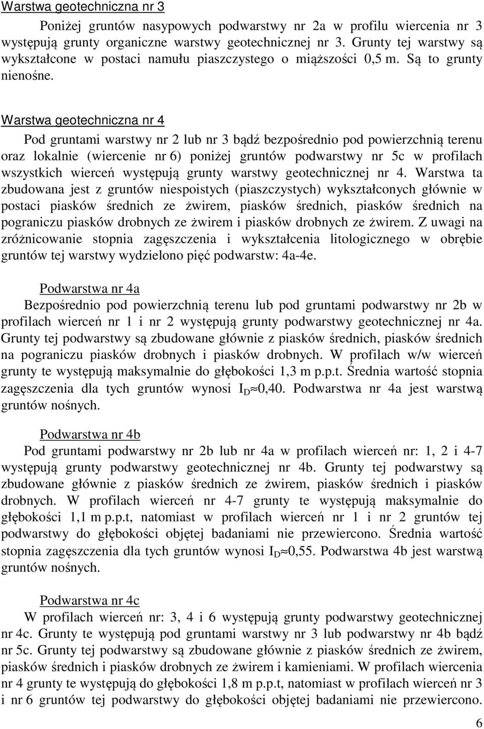 Warstwa geotechniczna nr 4 Pod gruntami warstwy nr 2 lub nr 3 bądź bezpośrednio pod powierzchnią terenu oraz lokalnie (wiercenie nr 6) poniżej gruntów podwarstwy nr 5c w profilach wszystkich wierceń