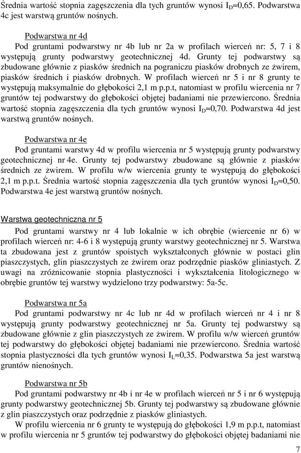 Grunty tej podwarstwy są zbudowane głównie z piasków średnich na pograniczu piasków drobnych ze żwirem, piasków średnich i piasków drobnych.