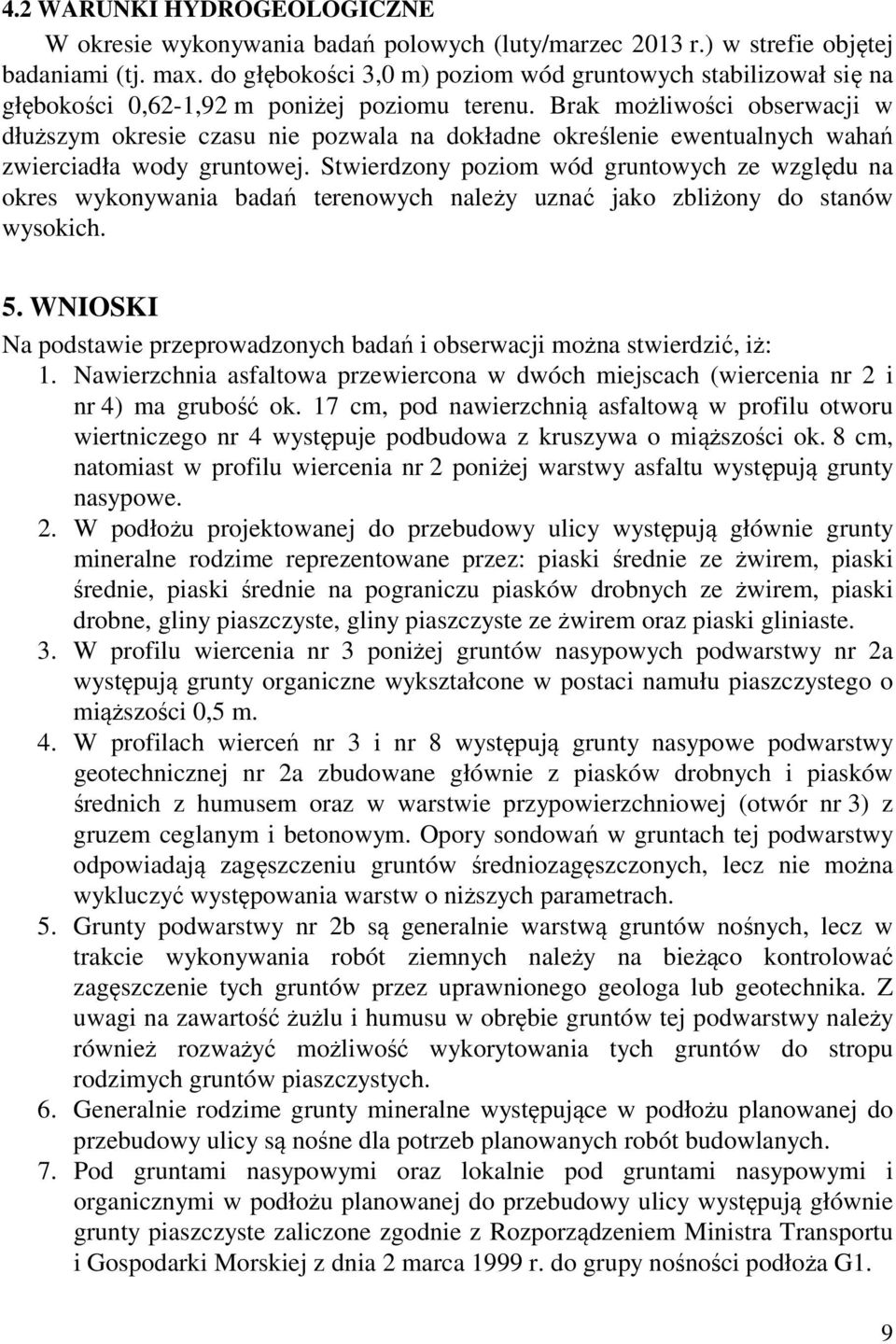 Brak możliwości obserwacji w dłuższym okresie czasu nie pozwala na dokładne określenie ewentualnych wahań zwierciadła wody gruntowej.