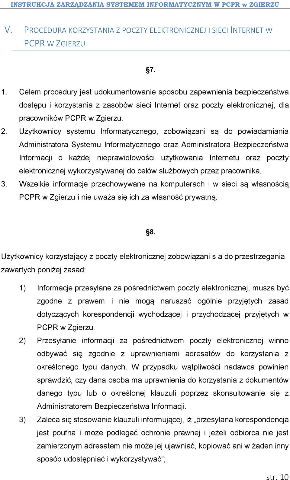 Użytkownicy systemu Informatycznego, zobowiązani są do powiadamiania Administratora Systemu Informatycznego oraz Administratora Bezpieczeństwa Informacji o każdej nieprawidłowości użytkowania