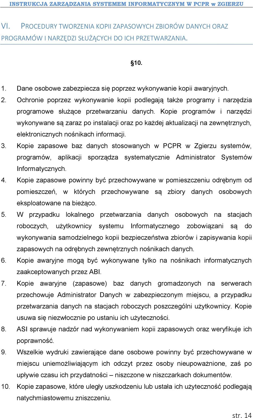 Kopie programów i narzędzi wykonywane są zaraz po instalacji oraz po każdej aktualizacji na zewnętrznych, elektronicznych nośnikach informacji. 3.