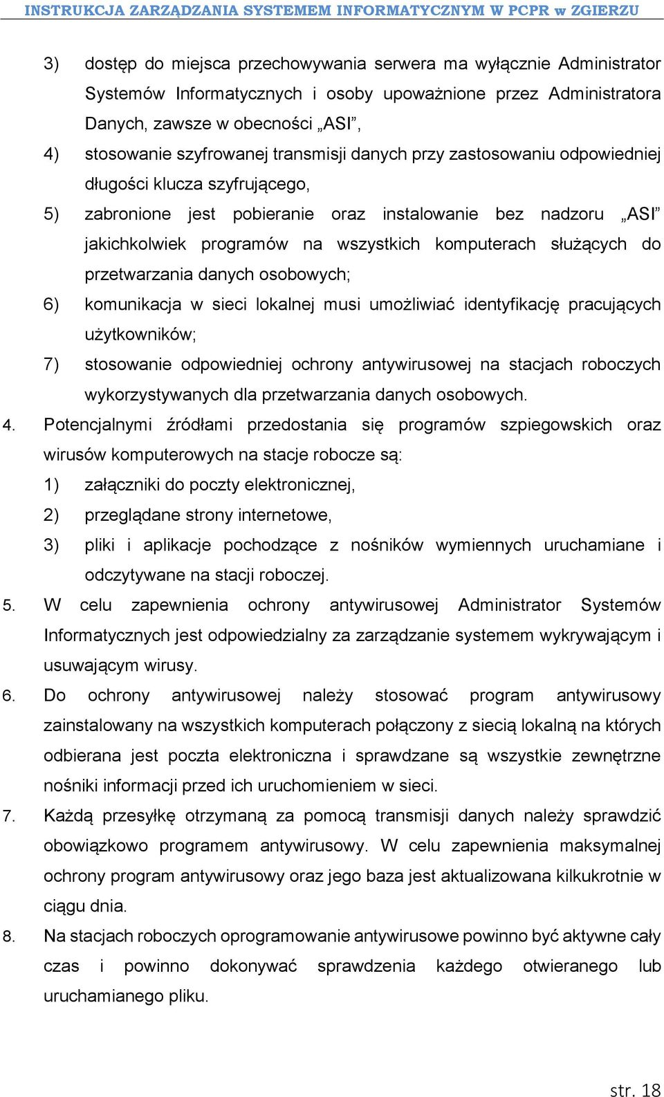 służących do przetwarzania danych osobowych; 6) komunikacja w sieci lokalnej musi umożliwiać identyfikację pracujących użytkowników; 7) stosowanie odpowiedniej ochrony antywirusowej na stacjach