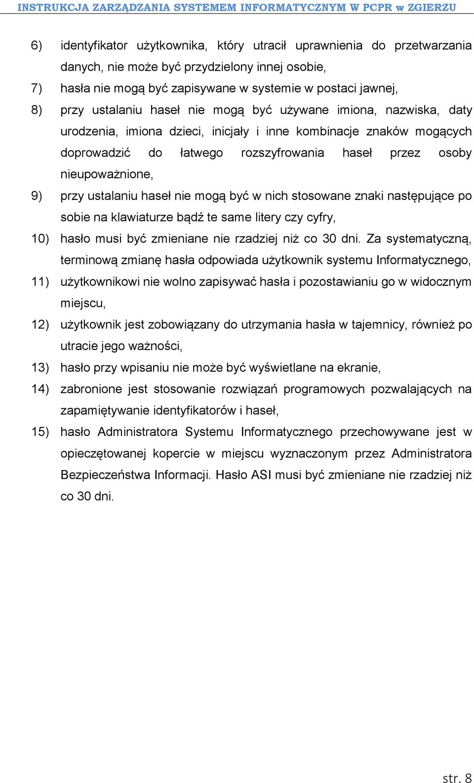 nieupoważnione, 9) przy ustalaniu haseł nie mogą być w nich stosowane znaki następujące po sobie na klawiaturze bądź te same litery czy cyfry, 10) hasło musi być zmieniane nie rzadziej niż co 30 dni.