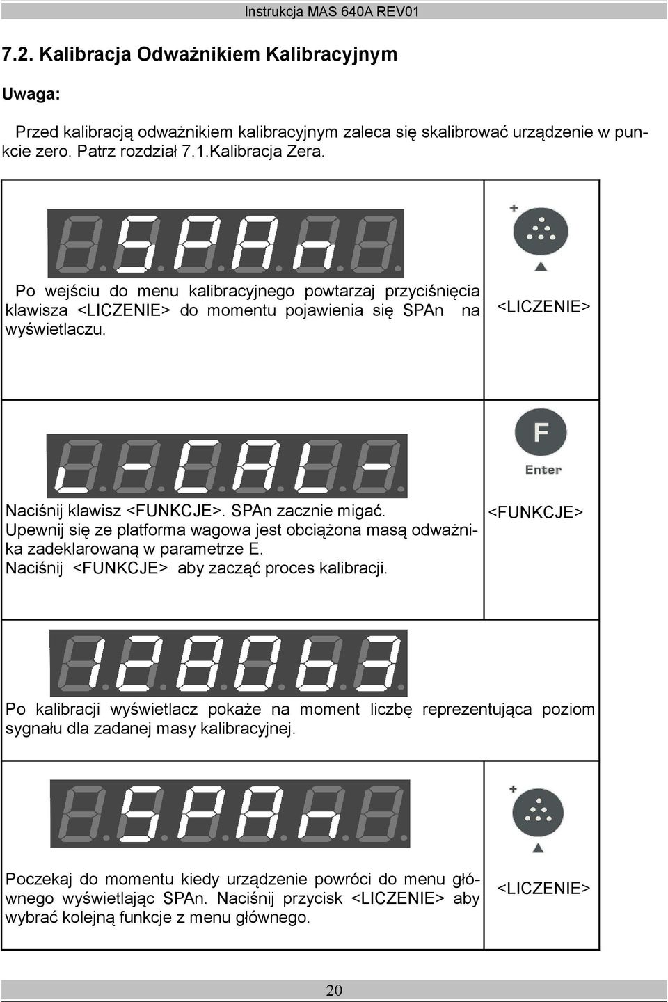 Upewnij się ze platforma wagowa jest obciążona masą odważnika zadeklarowaną w parametrze E. Naciśnij <FUNKCJE> aby zacząć proces kalibracji.