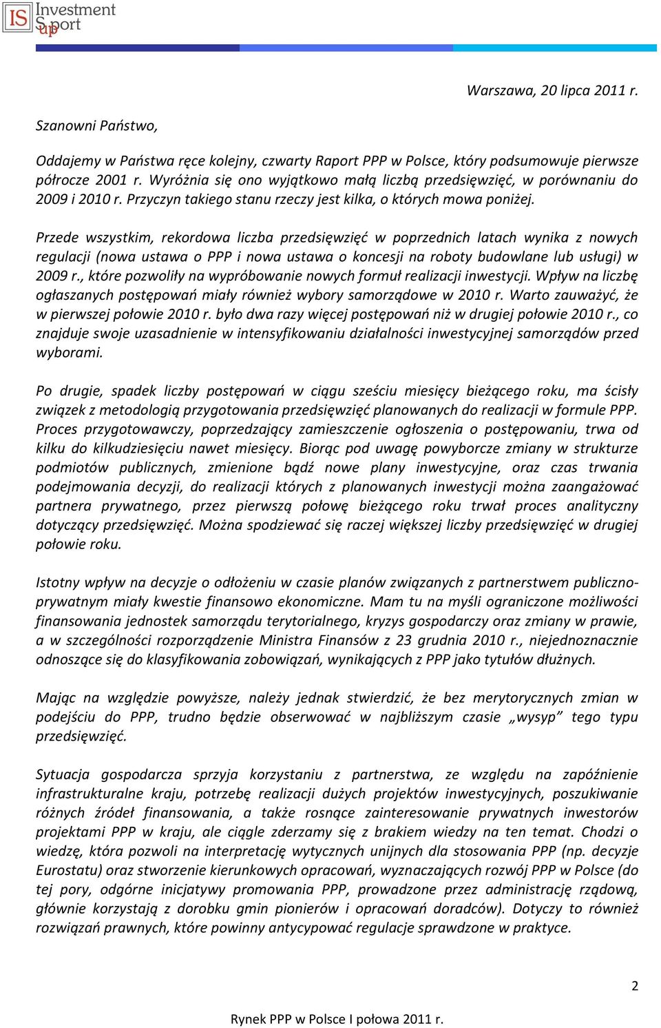 Przede wszystkim, rekordowa liczba przedsięwzięd w poprzednich latach wynika z nowych regulacji (nowa ustawa o PPP i nowa ustawa o koncesji na roboty budowlane lub usługi) w 2009 r.