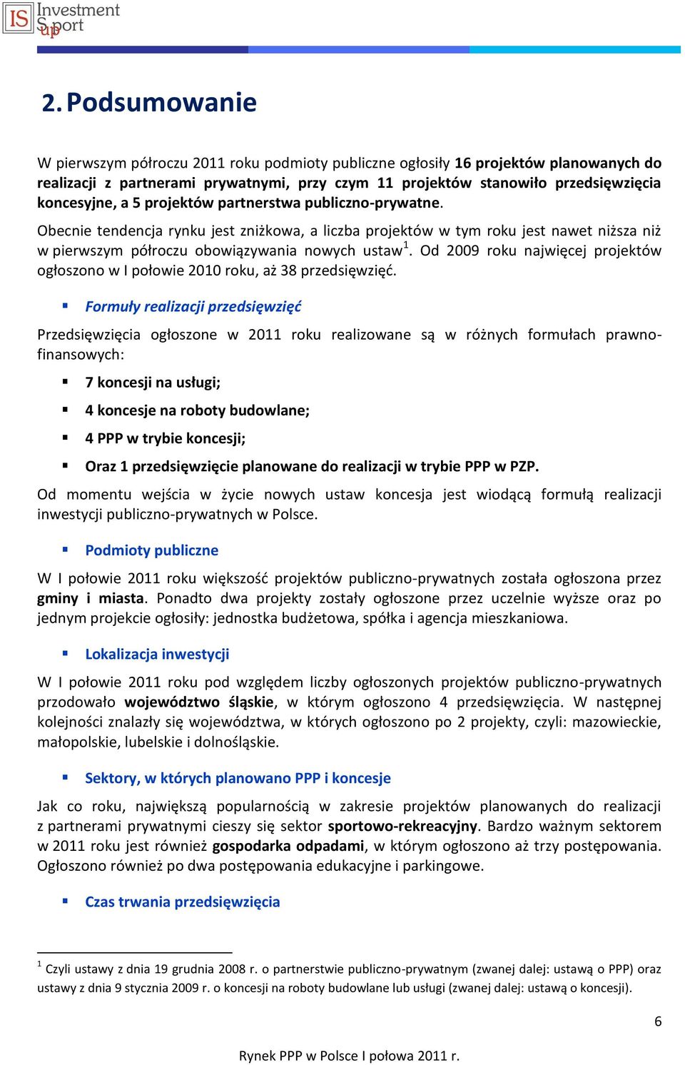 Od 2009 roku najwięcej projektów ogłoszono w I połowie 2010 roku, aż 38 przedsięwzięd.