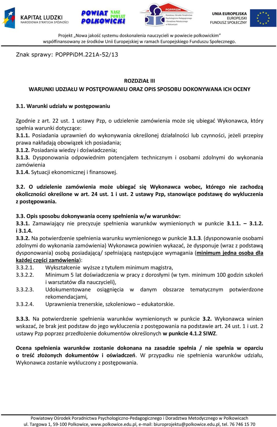 1.2. Posiadania wiedzy i doświadczenia; 3.1.3. Dysponowania odpowiednim potencjałem technicznym i osobami zdolnymi do wykonania zamówienia 3.1.4. Sytuacji ekonomicznej i finansowej. 3.2. O udzielenie zamówienia może ubiegać się Wykonawca wobec, którego nie zachodzą okoliczności określone w art.