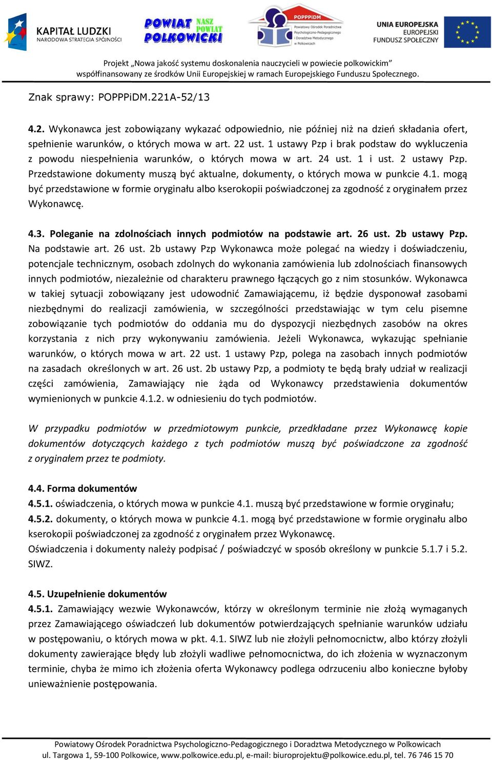 Przedstawione dokumenty muszą być aktualne, dokumenty, o których mowa w punkcie 4.1. mogą być przedstawione w formie oryginału albo kserokopii poświadczonej za zgodność z oryginałem przez Wykonawcę.