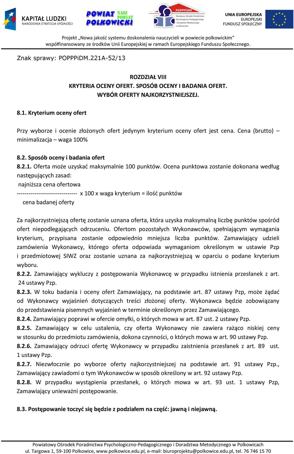 Ocena punktowa zostanie dokonana według następujących zasad: najniższa cena ofertowa ------------------------------- x 100 x waga kryterium = ilość punktów cena badanej oferty Za najkorzystniejszą