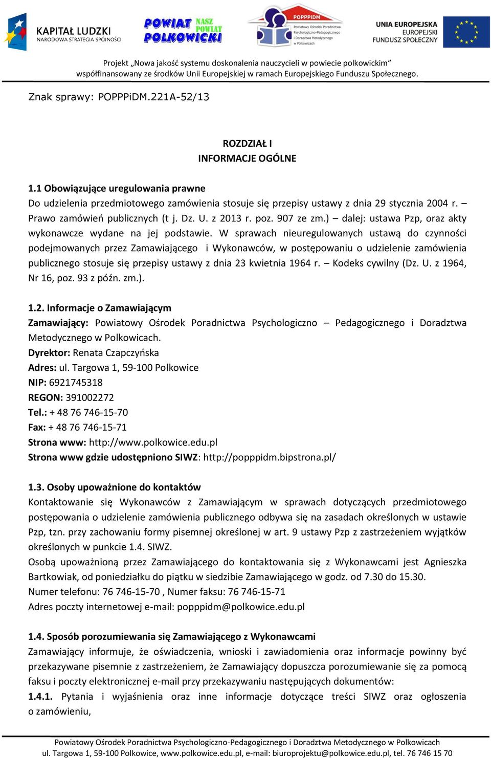 W sprawach nieuregulowanych ustawą do czynności podejmowanych przez Zamawiającego i Wykonawców, w postępowaniu o udzielenie zamówienia publicznego stosuje się przepisy ustawy z dnia 23 kwietnia 1964