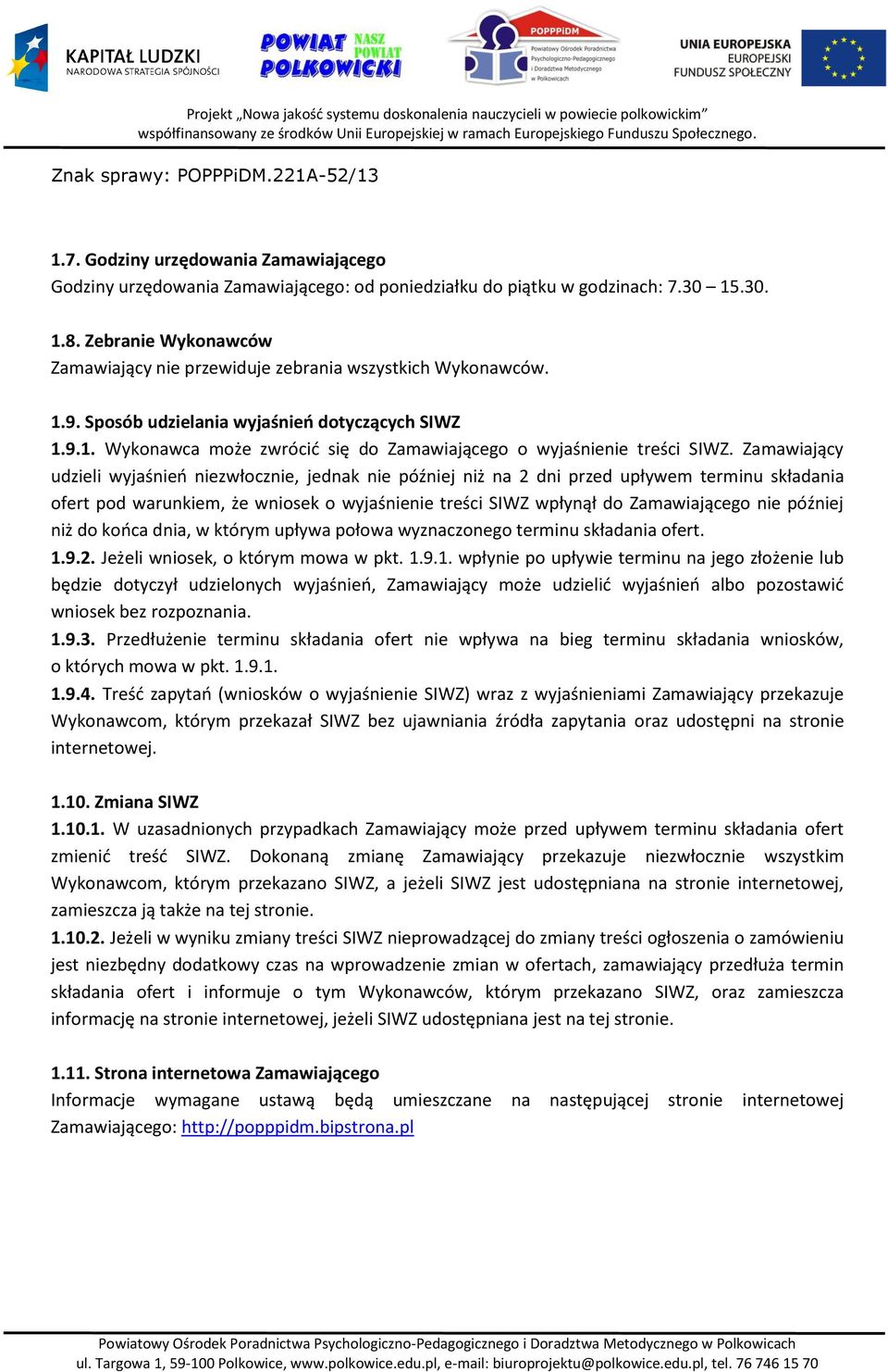 Zamawiający udzieli wyjaśnień niezwłocznie, jednak nie później niż na 2 dni przed upływem terminu składania ofert pod warunkiem, że wniosek o wyjaśnienie treści SIWZ wpłynął do Zamawiającego nie