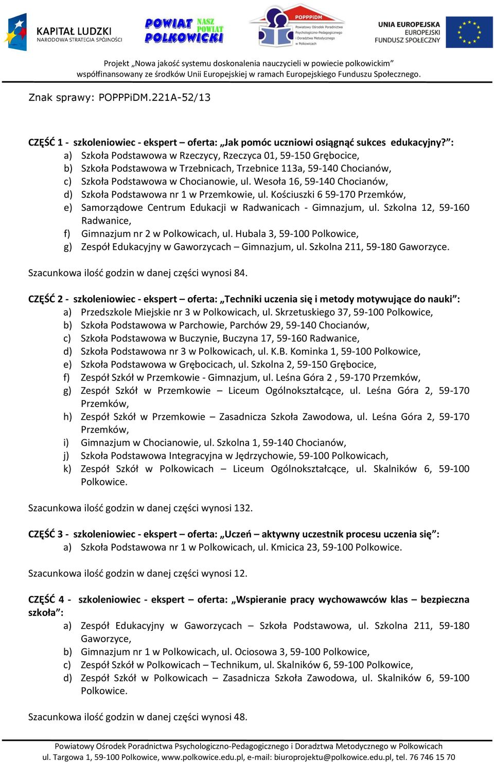 Wesoła 16, 59-140 Chocianów, d) Szkoła Podstawowa nr 1 w Przemkowie, ul. Kościuszki 6 59-170 Przemków, e) Samorządowe Centrum Edukacji w Radwanicach - Gimnazjum, ul.