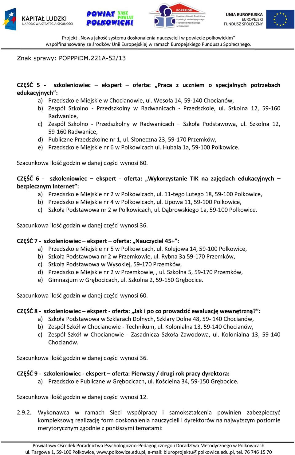 Szkolna 12, 59-160 Radwanice, d) Publiczne Przedszkolne nr 1, ul. Słoneczna 23, 59-170 Przemków, e) Przedszkole Miejskie nr 6 w Polkowicach ul. Hubala 1a, 59-100 Polkowice.