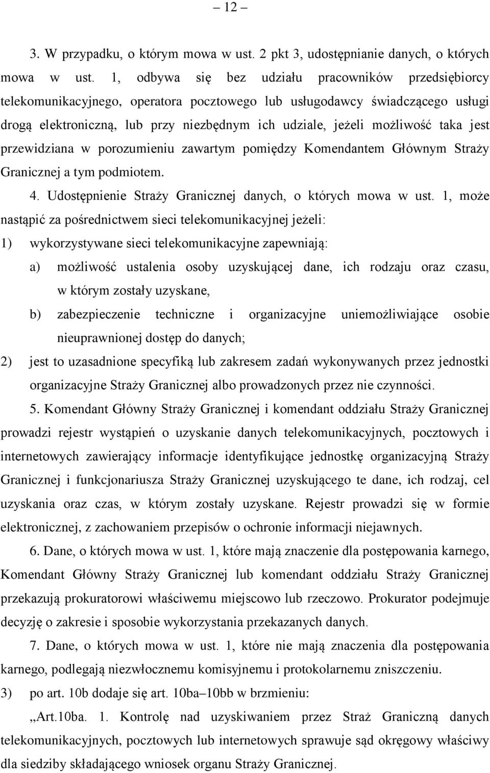 możliwość taka jest przewidziana w porozumieniu zawartym pomiędzy Komendantem Głównym Straży Granicznej a tym podmiotem. 4. Udostępnienie Straży Granicznej danych, o których mowa w ust.