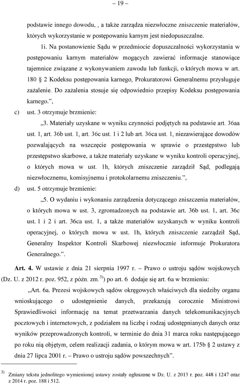 których mowa w art. 180 2 Kodeksu postępowania karnego, Prokuratorowi Generalnemu przysługuje zażalenie. Do zażalenia stosuje się odpowiednio przepisy Kodeksu postępowania karnego., c) ust.