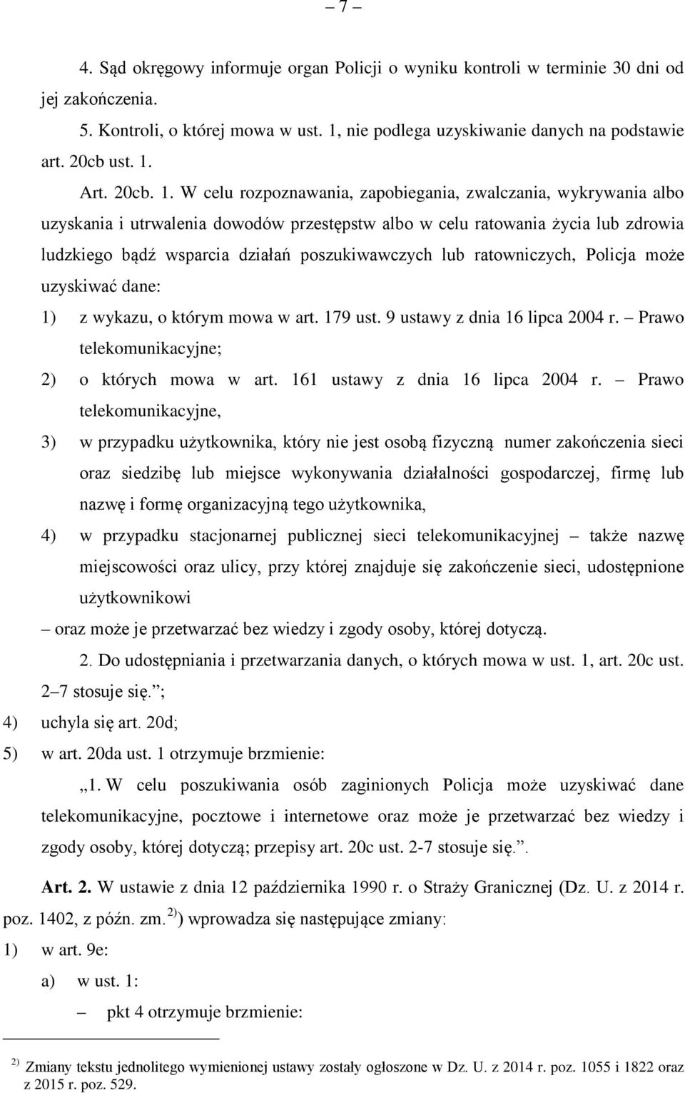 W celu rozpoznawania, zapobiegania, zwalczania, wykrywania albo uzyskania i utrwalenia dowodów przestępstw albo w celu ratowania życia lub zdrowia ludzkiego bądź wsparcia działań poszukiwawczych lub
