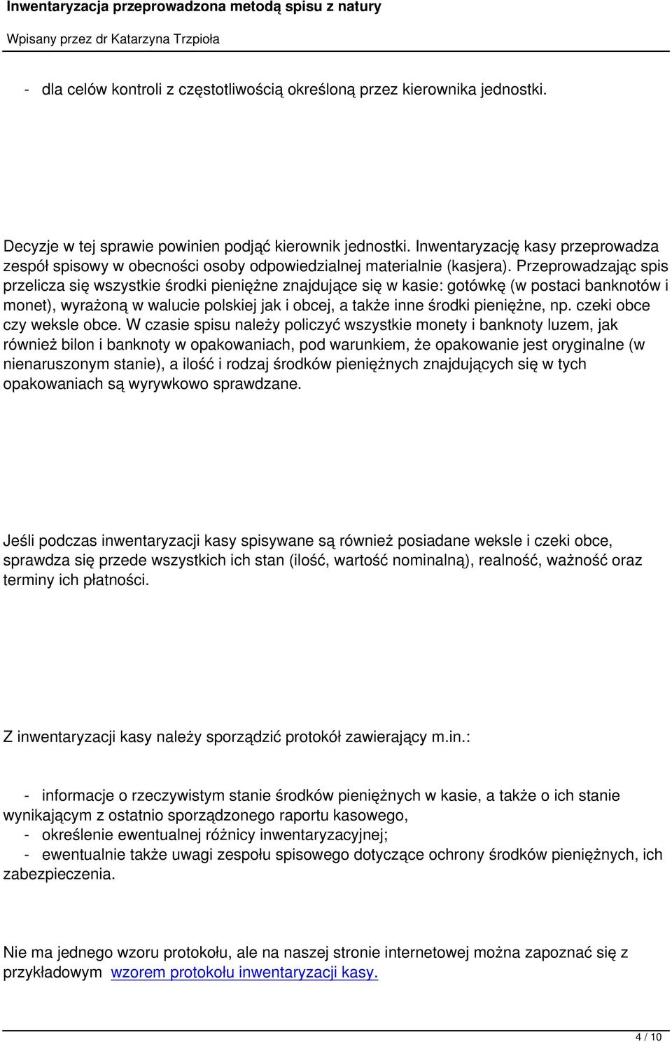 Przeprowadzając spis przelicza się wszystkie środki pieniężne znajdujące się w kasie: gotówkę (w postaci banknotów i monet), wyrażoną w walucie polskiej jak i obcej, a także inne środki pieniężne, np.