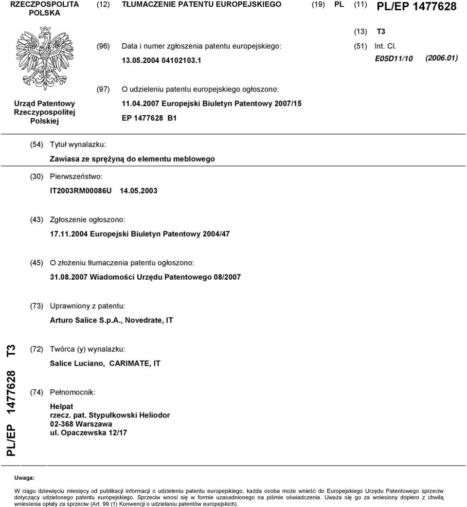 2007 Europejski Biuletyn Patentowy 2007/15 EP 1477628 B1 (54) Tytuł wynalazku: Zawiasa ze sprężyną do elementu meblowego (30) Pierwszeństwo: IT2003RM00086U 14.05.2003 (43) Zgłoszenie ogłoszono: 17.11.