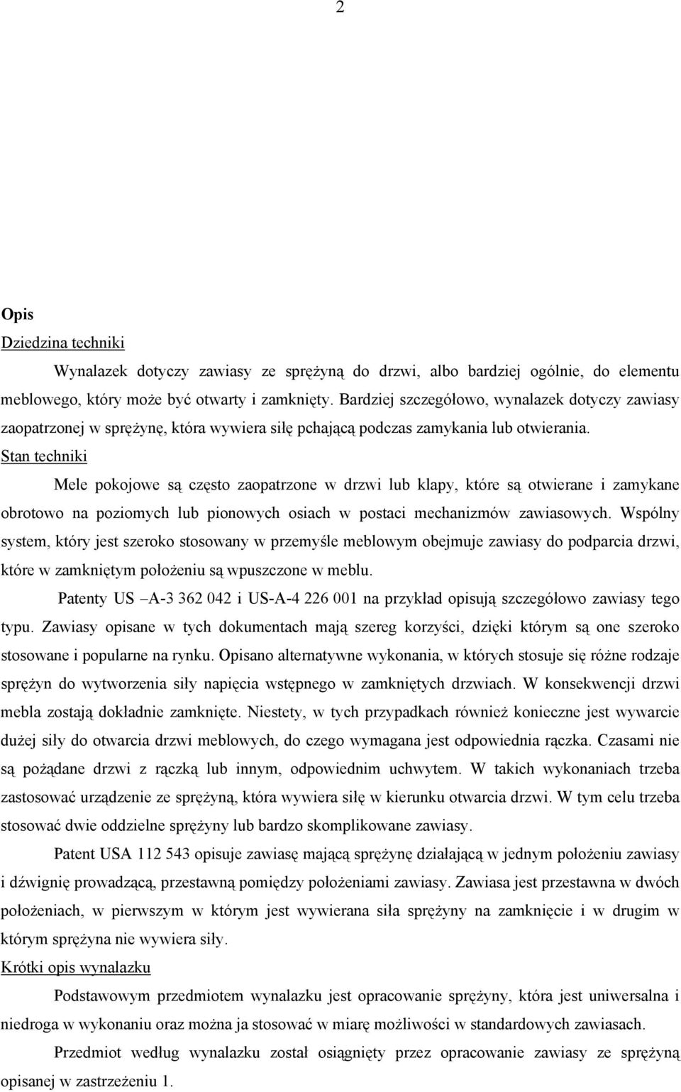 Stan techniki Mele pokojowe są często zaopatrzone w drzwi lub klapy, które są otwierane i zamykane obrotowo na poziomych lub pionowych osiach w postaci mechanizmów zawiasowych.