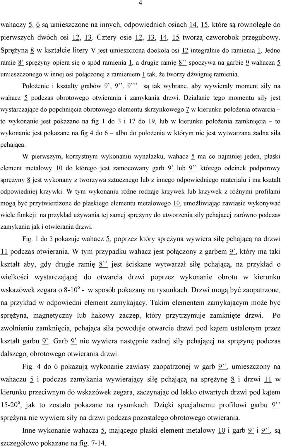 Jedno ramie 8 sprężyny opiera się o spód ramienia 1, a drugie ramię 8 spoczywa na garbie 9 wahacza 5 umieszczonego w innej osi połączonej z ramieniem 1 tak, że tworzy dźwignię ramienia.